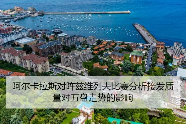 阿尔卡拉斯对阵兹维列夫比赛分析接发质量对五盘走势的影响