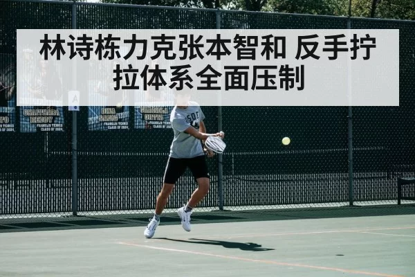 林诗栋力克张本智和 反手拧拉体系全面压制